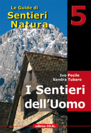I sentieri dell'uomo. 40 itinerari escursionistici alla scoperta della vita di un tempo sui rilievi del Friuli