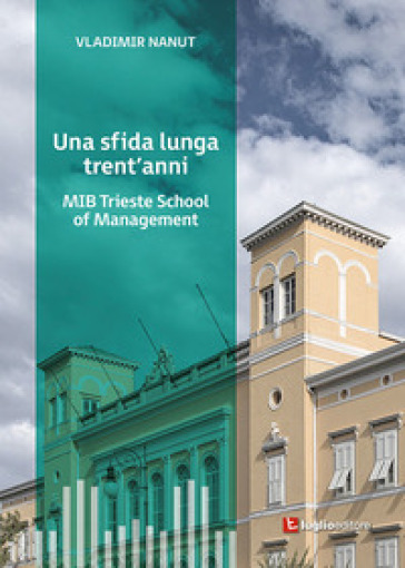 Una sfida lunga trent'anni. MIB Trieste School of Management