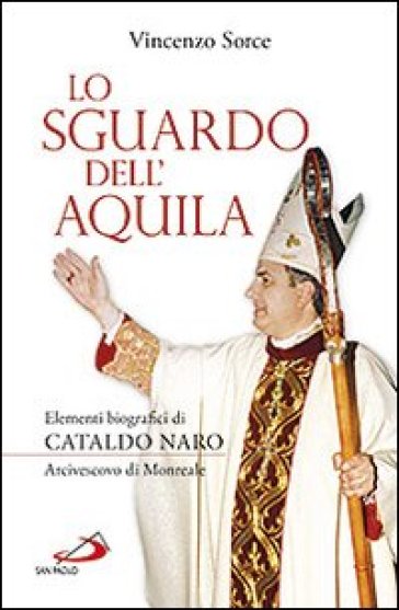 Lo sguardo dell'aquila. Elementi biografici di Cataldo Naro arcivescovo di Monreale