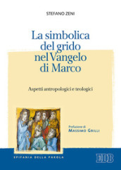 La simbolica del grido nel Vangelo di Marco. Aspetti antropologici e teologici