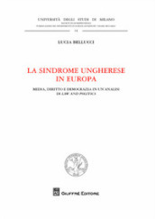 La sindrome ungherese in Europa. Media, diritto e democrazia in un analisi di Law and Politics