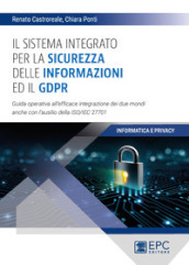 Il sistema integrato per la sicurezza delle informazioni ed il GDPR. Guida operativa all efficace integrazione dei due mondi anche con l ausilio della ISO/IEC 27701