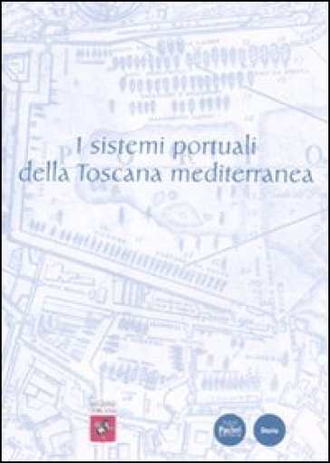 I sistemi portuali della Toscana mediterranea. Infrastrutture, scambi, economie dall'antichità a oggi