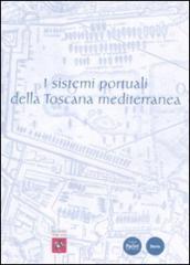 I sistemi portuali della Toscana mediterranea. Infrastrutture, scambi, economie dall antichità a oggi