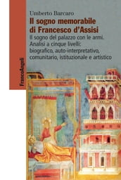 Il sogno memorabile di Francesco d Assisi. Il sogno del palazzo con le armi. Analisi a cinque livelli: biografico, auto-interpretativo, comunitario, istituzionale e artistico