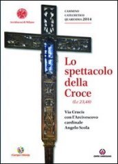 Lo spettacolo della Croce. Via Crucis con l Arcivescovo cardinale Angelo Scola