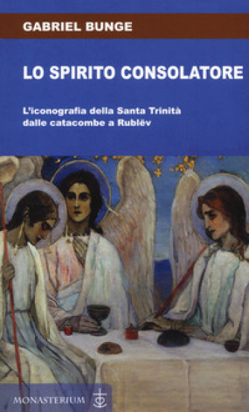 Lo spirito consolatore. L'iconografia della Santa Trinità dalle catacombe a Rublev