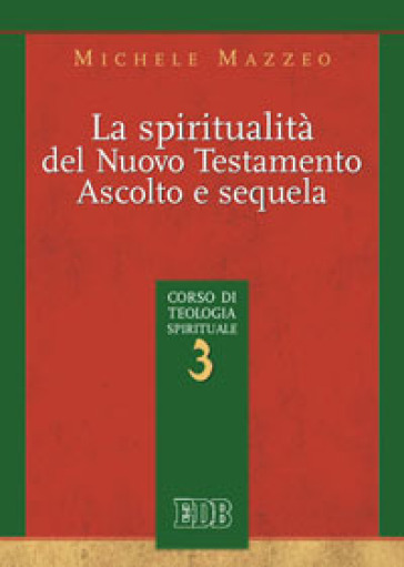 La spiritualità nel Nuovo Testamento. Ascolto e sequela. Corso di teologia spirituale. 3.