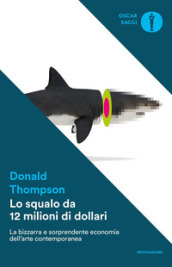 Lo squalo da 12 milioni di dollari. La bizzarra e sorprendente economia dell arte contemporanea