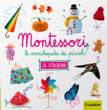 Le stagioni. Montessori. Le enciclopedie dei piccoli. Ediz. illustrata