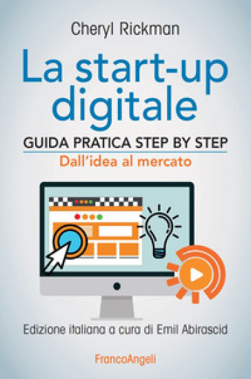 La start-up digitale. Guida pratica step by step. Dall'idea al mercato per il successo: dall'idea all'exit