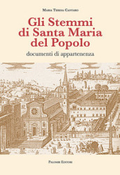 Gli stemmi di Santa Maria del Popolo. Documenti di appartenenza. Ediz. illustrata