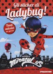 Gli sticker di Ladybug! Miraculous. Le storie di Ladybug e Chat Noir. Con adesivi. Ediz. a colori