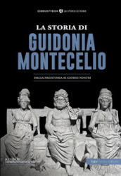 La storia di Guidonia Montecelio. Dalla preistoria ai giorni nostri