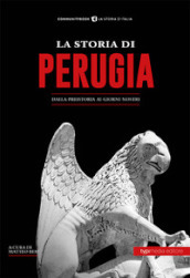 La storia di Perugia. Dalla preistoria ai giorni nostri
