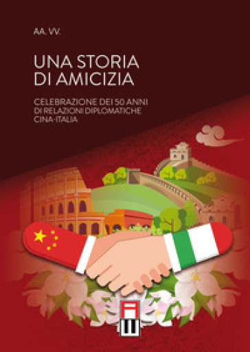 Una storia di amicizia. Celebrazione dei 50 anni di relazioni diplomatiche Cina-Italia