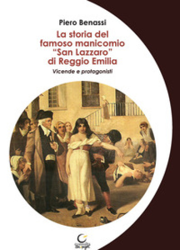 La storia del famoso manicomio «San Lazzaro» di Reggio Emilia. Vicende e protagonisti
