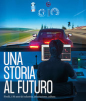 Una storia al futuro. Pirelli, 150 anni di industria, innovazione, cultura. Ediz. illustrata