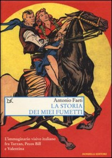 La storia dei miei fumetti. L'immaginario visivo italiano fra Tarzan, Pecos Bill e Valentina. Ediz. illustrata