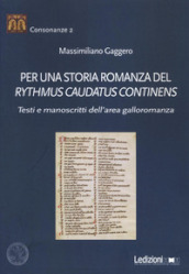 Per una storia romanza del «Rythmus Caudatus Continens». Testi e manoscritti dell area galloromanza