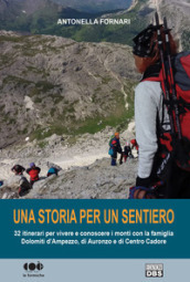 Una storia per un sentiero. 32 itinerari per vivere e conoscere i monti con la famiglia Dolomiti d Ampezzo, di Auronzo e di Centro Cadore
