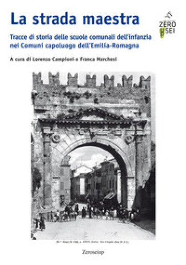 La strada maestra. Tracce di storia delle scuole comunali dell'infanzia nei Comuni capoluogo dell'Emilia-Romagna