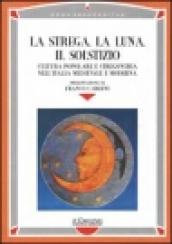 La strega, la luna, il solstizio. Cultura popolare e stregoneria nell Italia medievale e moderna