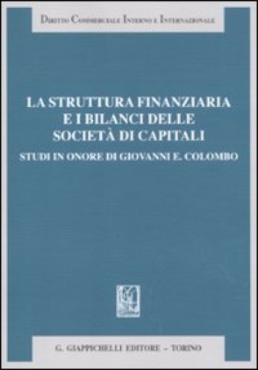 La struttura finanziaria e i bilanci delle società di capitali. Studi in onore di Giovanni E. Colombo