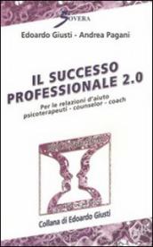Il successo professionale 2.0. Per la relazione d aiuto psicoterapeuti, counselor, coach