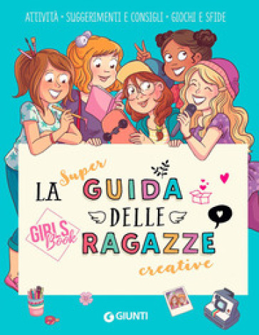 La super guida delle ragazze creative. Girls' book. Ediz. a colori. Ediz. a spirale