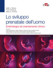 Lo sviluppo prenatale dell uomo. Embriologia ad orientamento clinico