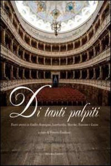 Di tanti palpiti. Teatri storici in Emilia Romagna, Lombardia, Marche, Toscana e Lazio