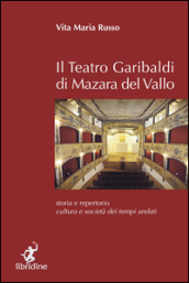Il teatro Garibaldi di Mazara del Vallo. Storia e repertorio, cultura e società dei tempi andati