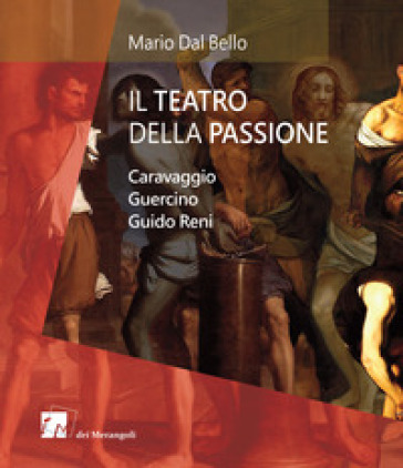 Il teatro della passione. Caravaggio Guercino Guido Reni