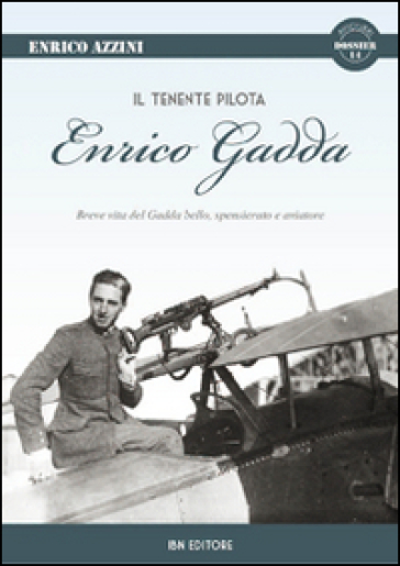 Il tenente pilota Enrico Gadda. Breve vita del Gadda bello, spensierato e aviatore