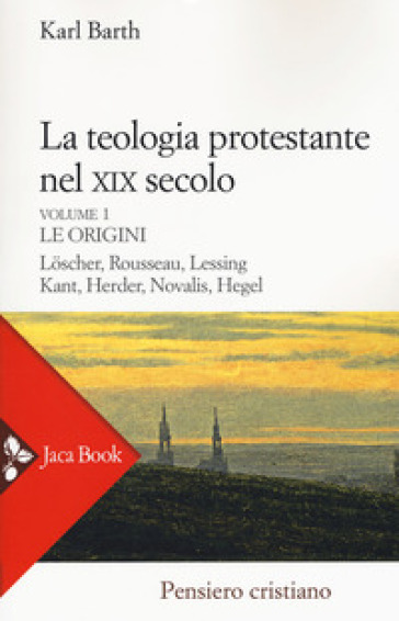 La teologia protestante nel XIX secolo. Nuova ediz.. 1: Le origini