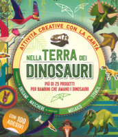 Nella terra dei dinosauri. Più di 25 progetti per bambini che amano i dinosauri. Attività creative con la carta
