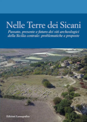 Nelle terre dei Sicani. Passato, presente e futuro dei siti archeologici della Sicilia centrale: problematiche e proposte
