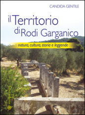 Il territorio di Rodi Garganico. Natura, cultura, storia e leggende