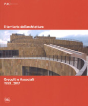 Il territorio dell architettura. Gregotti e Associati 1953-2017. Ediz. italiana e inglese