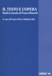 Il testo e l opera. Studi in ricordo di Franco Brioschi