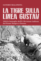 La tigre sulla linea Gustav. 1943. Le battaglie dell 8ª Divisione indiana dal fiume Sangro a Ortona