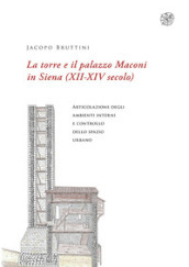 La torre e il palazzo Maconi in Siena (XII-XIV secolo). Articolazione degli ambienti interni e controllo dello spazio urbano