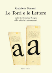 Le torri e le lettere. L attività letteraria a Bologna dalle origini ai contemporanei