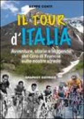 Il tour d Italia. Avventure, storie e leggende del giro di Francia sulle nostre strade