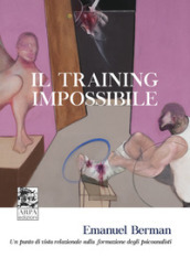 Il training impossibile. Un punto di vista relazionale sulla formazione degli psicoanalisti