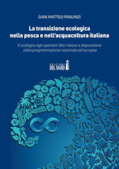 La transizione ecologica nella pesca e nell acquacoltura italiana. Il sostegno agli operatori ittici messo a disposizione dalla programmazione nazionale ed europea