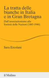 La tratta delle bianche in Italia e in Gran Bretagna. Dall associazionismo alla Società delle Nazioni (1855-1946)