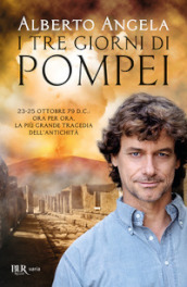 I tre giorni di Pompei: 23-25 ottobre 79 d. C. Ora per ora, la più grande tragedia dell antichità