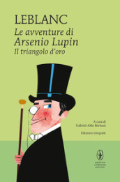 Il triangolo d oro. Le avventure di Arsenio Lupin. Ediz. integrale